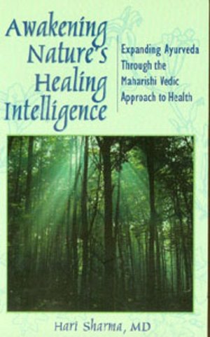 Awakening Nature's Healing Intelligence: Expanding Ayurveda Through the Maharishi Vedic Approach to Health