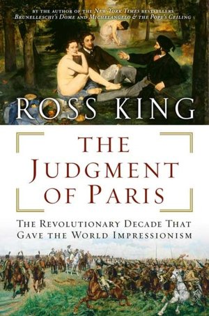 Judgment of Paris: The Revolutionary Decade That Gave the World Impressionism