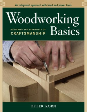 Woodworking Basics: Mastering the Essentials of Craftsmanship: An Integrated Approach with Hand and Power Tools