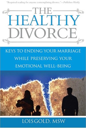 Healthy Divorce: Keys to Ending Your Marriage While Preserving Your Emotional Well-Being