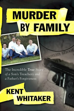 Murder by Family: The Incredible True Story of a Son's Treachery and a Father's Forgiveness