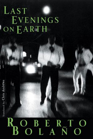 Pdf format books download Last Evenings on Earth by Roberto Bolaño CHM FB2 9780811216883 (English Edition)