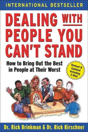 Dealing with People You Can't Stand: How to Bring out the Best in People at Their Worst
