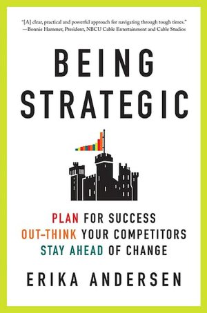Being Strategic: Plan for Success - Out-Think Your Competitors - Stay Ahead of Change