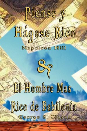 Piense Y Hagase Rico by Napoleon Hill and El Hombre Mas Rico de Babilonia by George S Clason