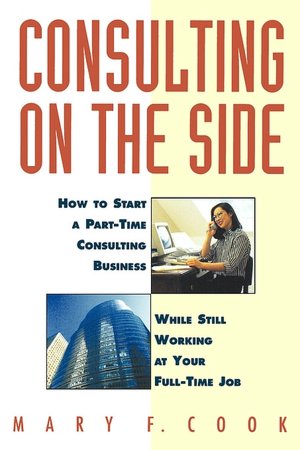 Consulting on the Side: How to Start a Part-Time Consulting Business While Still Working at Your Full-Time Job
