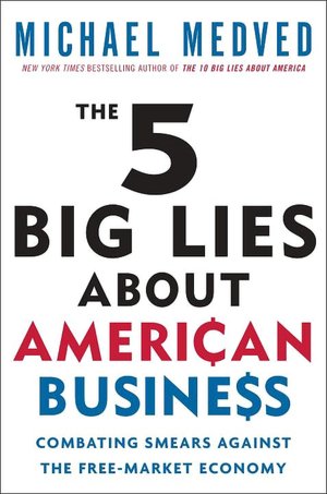 The 5 Big Lies About American Business: Combating Smears Against the Free-Market Economy