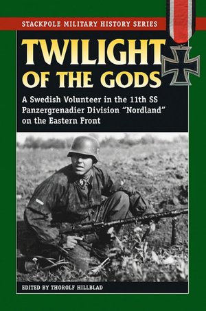 Twilight of the Gods: A Swedish Volunteer in the 11th SS Panzergrenadier Division on the Eastern Front
