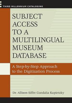 Subject Access to a Multilingual Museum Database: A Step-by-Step Approach to the Digitization Process (Third Millennium Cataloging) Allison Siffre Guedalia Kupietzky