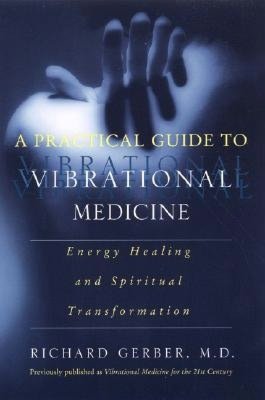 Practical Guide to Vibrational Medicine: Energy Healing and Spiritual Transformation