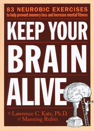 Keep Your Brain Alive: 83 Neurobic Exercises to Help Prevent Memory Loss and Increase Mental Fitness
