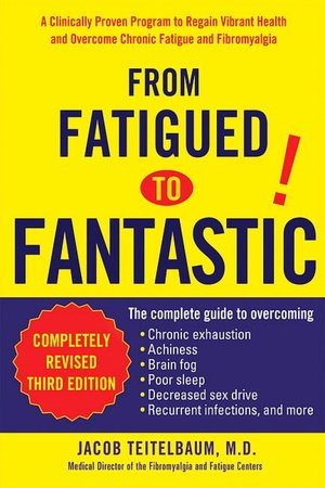 From Fatigued to Fantastic: A Clinically Proven Program to Regain Vibrant Health and Overcome Chronic Fatigue and Fibromyalgia New, revised third edition