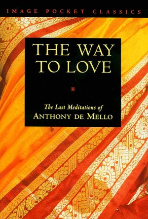 Way to Love: The Last Meditationsn of Anthony deMello