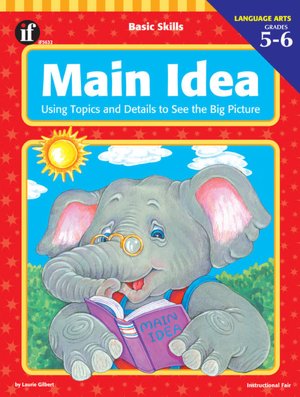 Main Idea: Using Topics and Details to See the Big Picture: Grades 5 to 6