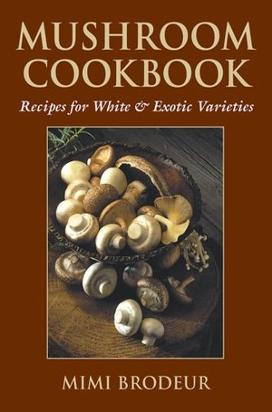 Mushroom Cookbook: Recipes for White and Exotic Varieties