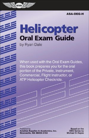 Helicopter Oral Exam Guide: When Used with the Oral Exam Guides, This Book Prepares You for the Oral Portion of the Private, Instrument, Commercial, Flight Instructor, or ATP Helicopter Checkride
