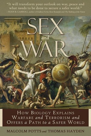 Sex and War: How Biology Explains Warfare and Terrorism and Offers a Path to a Safer World