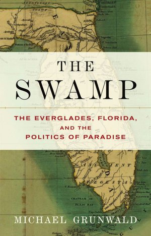 The Swamp: The Everglades, Florida, and the Politics of Paradise