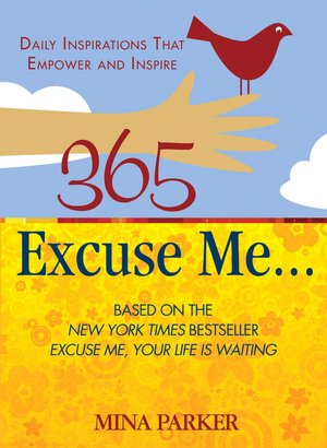 365 Excuse Me...: Daily Inspirations That Empower and Inspire