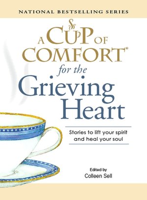 A Cup of Comfort for the Grieving Heart: Stories to Lift Your Spirit and Heal Your Soul