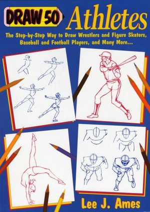 Athletes: The Step-by-Step Way to Draw Wrestlers and Figure Skaters, Baseball and Football Players, and Many More...