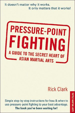 Pressure-Point Fighting: A Guide to the Secret Heart of Asian Martial Art
