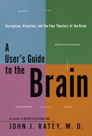 User's Guide to the Brain: Perception, Attention, and the Four Theaters of the Brain