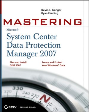 Mastering System Center Data Protection Manager 2007