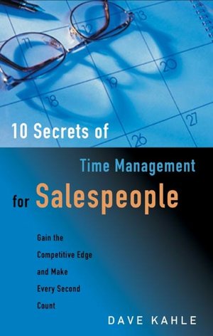 10 Secrets of Time Management for Salespeople: Gain the Competitive Edge and Make Every Second Count