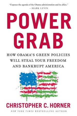 Power Grab: How Obama's Green Policies Will Steal Your Freedom and Bankrupt America