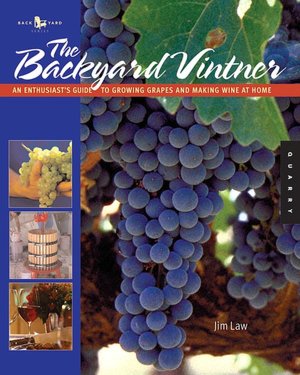 Backyard Vintner: An Enthusiast's Guide to Growing Grapes and Making Wine at Home
