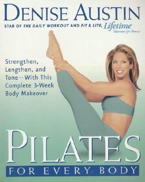 Pilates for Every Body: Strengthen, Lengthen, and Tone - with This Complete 3-Week Body Makeover