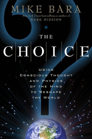 The Choice: Using Conscious Thought and Physics of the Mind to Reshape the World