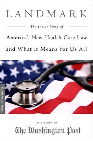 Landmark: The Inside Story of America's New Health Care Law and What It Means for Us All