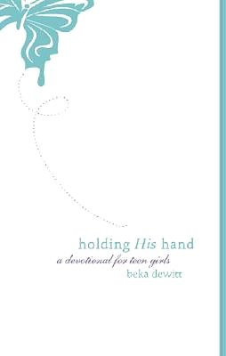 Holding His Hand: A Devotional for Teen Girls