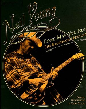 Neil Young: Long May You Run: The Illustrated History