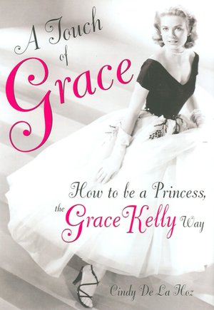 A Touch of Grace: How to Be a Princess, the Grace Kelly Way