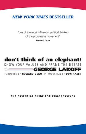 Don't Think of an Elephant!: Know Your Values and Frame the Debate: The Essential Guide for Progressives