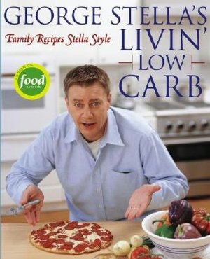 George Stella's Livin' Low Carb: Family Recipes Stella-Style