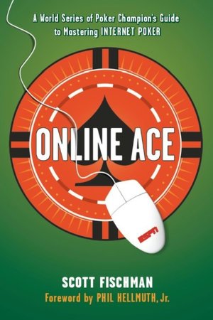 Online Ace: A World Series Poker Champion's Guide to Mastering Internet Poker