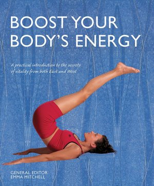 Boost Your Body's Energy: A Practical Introduction to the Secrets of Vitality from Both East and West