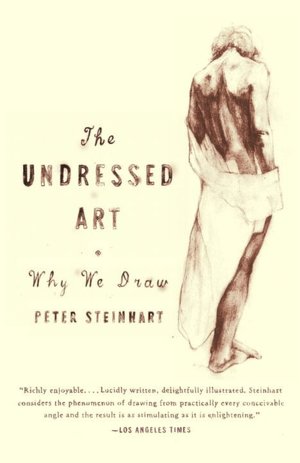 Free online books no download read online The Undressed Art: Why We Draw in English by Peter Steinhart PDB iBook CHM 9781400076055