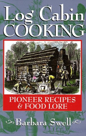 Log Cabin Cooking; Pioneer Recipes and Foodlore