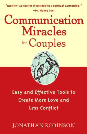 Communication Miracles for Couples Easy and Effective Tools to Create More Love and Less Conflict