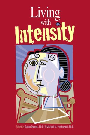 Living with Intensity: Understanding the Sensitivity, Excitability, and the Emotional Development of Gifted Children, Adolescents, and Adults
