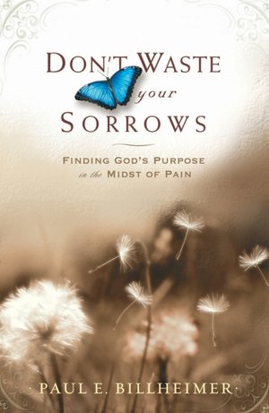 Don't Waste Your Sorrows: Finding Gods Purpose in the Midst of Pain