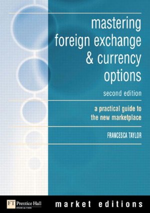 Mastering Foreign Exchange and Currency Options: A Practical Guide to the New Marketplace