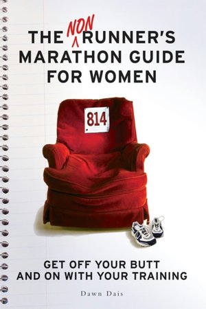 The Nonrunner's Marathon Guide for Women: Get Off Your Butt and On with Your Training