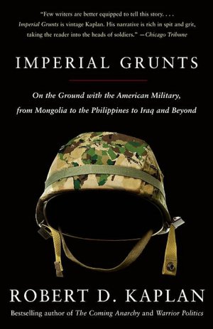 Imperial Grunts: On the Ground with the American Military, from Mongolia to the Philippines to Iraq