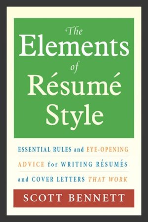 The Elements of Resume Style: Essential Rules and Eye-Opening Advice for Writing Resumes and Cover Letters That Work